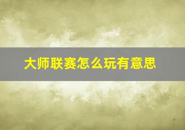 大师联赛怎么玩有意思