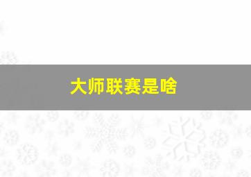 大师联赛是啥