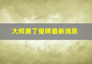 大师赛丁俊晖最新消息