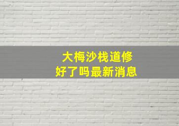 大梅沙栈道修好了吗最新消息