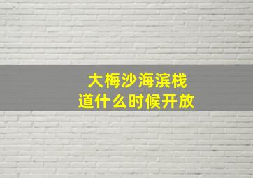 大梅沙海滨栈道什么时候开放