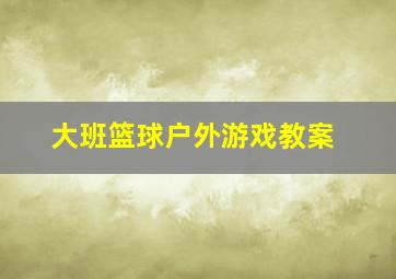 大班篮球户外游戏教案