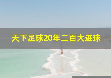 天下足球20年二百大进球