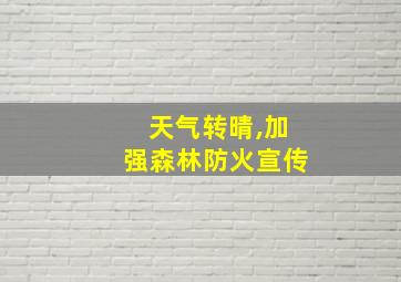 天气转晴,加强森林防火宣传