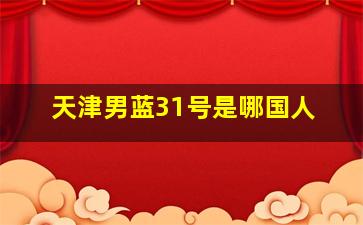 天津男蓝31号是哪国人