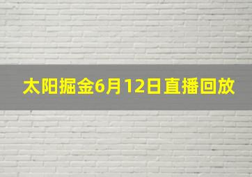 太阳掘金6月12日直播回放