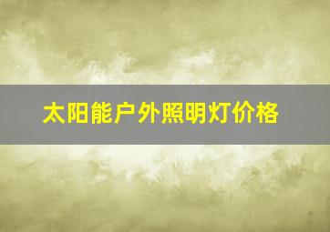 太阳能户外照明灯价格