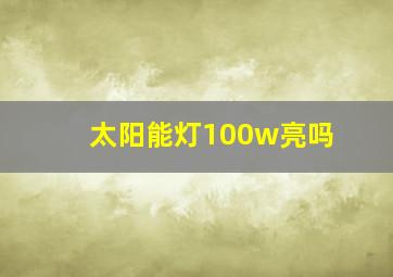 太阳能灯100w亮吗