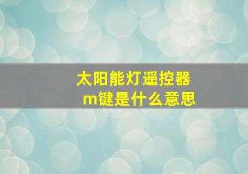 太阳能灯遥控器m键是什么意思