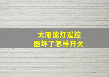 太阳能灯遥控器坏了怎样开关