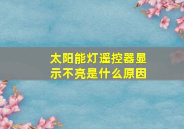 太阳能灯遥控器显示不亮是什么原因