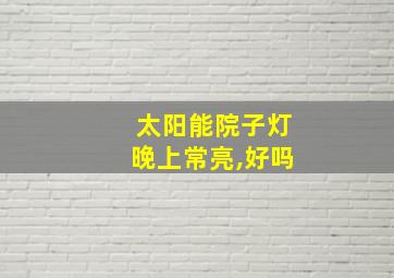 太阳能院子灯晚上常亮,好吗