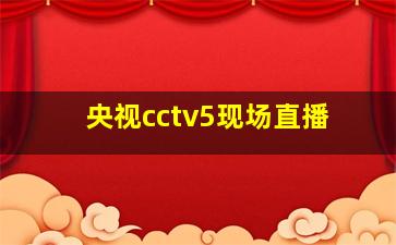 央视cctv5现场直播