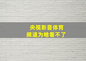 央视影音体育频道为啥看不了