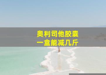 奥利司他胶囊一盒能减几斤