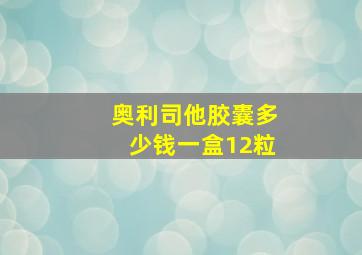 奥利司他胶囊多少钱一盒12粒