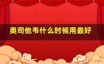 奥司他韦什么时候用最好