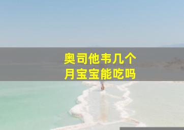 奥司他韦几个月宝宝能吃吗