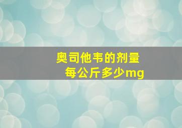 奥司他韦的剂量每公斤多少mg