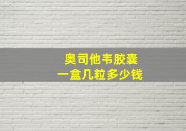 奥司他韦胶囊一盒几粒多少钱