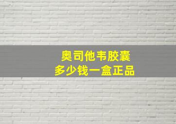 奥司他韦胶囊多少钱一盒正品