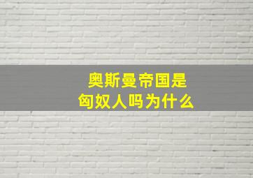 奥斯曼帝国是匈奴人吗为什么