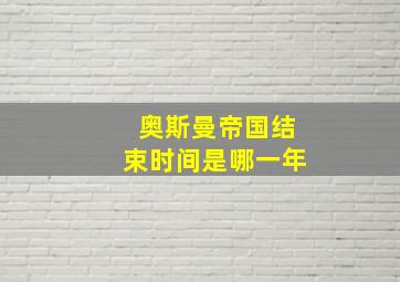 奥斯曼帝国结束时间是哪一年