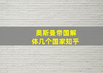 奥斯曼帝国解体几个国家知乎