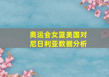 奥运会女篮美国对尼日利亚数据分析