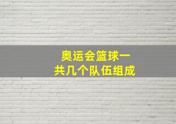 奥运会篮球一共几个队伍组成