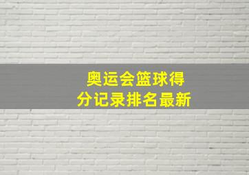 奥运会篮球得分记录排名最新