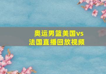 奥运男篮美国vs法国直播回放视频