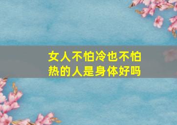 女人不怕冷也不怕热的人是身体好吗