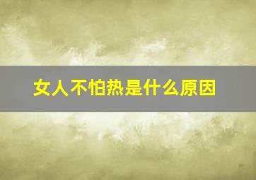 女人不怕热是什么原因