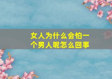 女人为什么会怕一个男人呢怎么回事