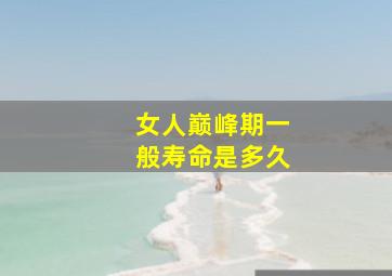 女人巅峰期一般寿命是多久