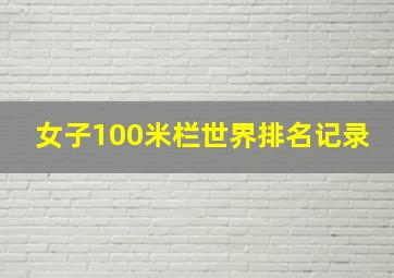 女子100米栏世界排名记录