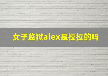 女子监狱alex是拉拉的吗