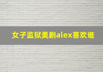 女子监狱美剧alex喜欢谁