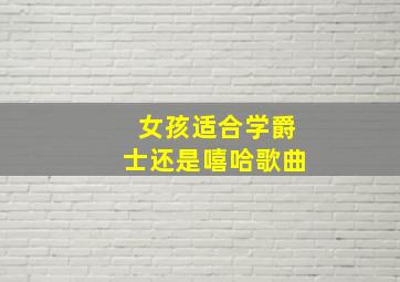 女孩适合学爵士还是嘻哈歌曲