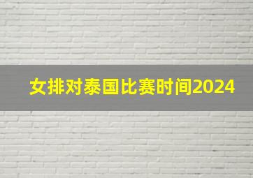 女排对泰国比赛时间2024