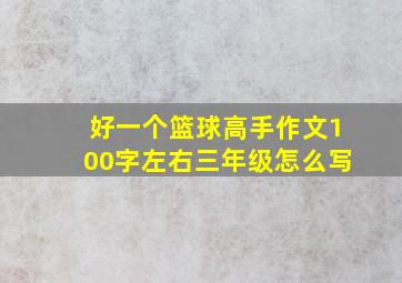 好一个篮球高手作文100字左右三年级怎么写