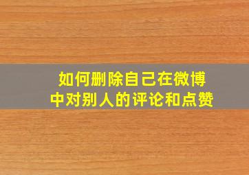 如何删除自己在微博中对别人的评论和点赞