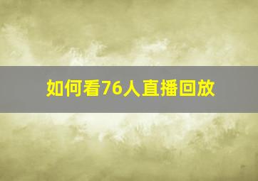 如何看76人直播回放