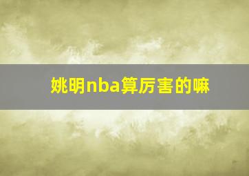 姚明nba算厉害的嘛