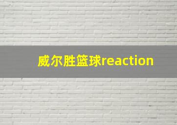 威尔胜篮球reaction