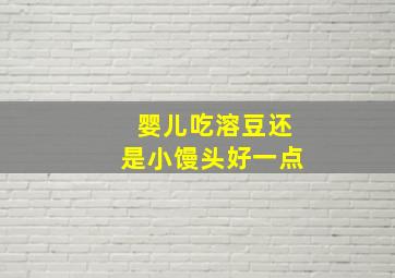 婴儿吃溶豆还是小馒头好一点