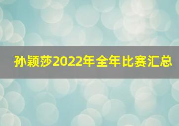 孙颖莎2022年全年比赛汇总