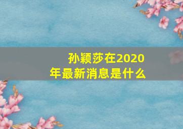 孙颖莎在2020年最新消息是什么