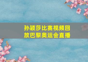 孙颖莎比赛视频回放巴黎奥运会直播